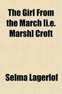 The Girl From The March [i.e. Marsh] Cro di Selma Lagerlof edito da General Books