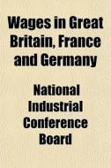 Wages In Great Britain, France And Germa di National Industrial Conference Board edito da General Books