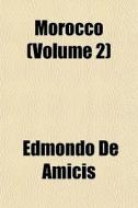 Morocco Volume 2 di Edmondo de Amicis edito da General Books