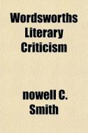 Wordsworths Literary Criticism di Nowell C. Smith edito da General Books
