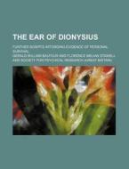 The Ear Of Dionysius; Further Scripts Af di Gerald William Balfour edito da Rarebooksclub.com