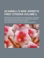 Scannell's New Jersey's First Citizens Volume 2; Biographies and Portraits of the Notable Living Men and Women of New Jersey, with Informing Glimpses di John James Scannell edito da Rarebooksclub.com