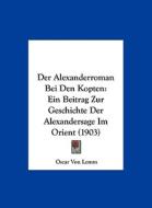 Der Alexanderroman Bei Den Kopten: Ein Beitrag Zur Geschichte Der Alexandersage Im Orient (1903) di Oscar Von Lemm edito da Kessinger Publishing