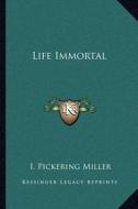 Life Immortal di I. Pickering Miller edito da Kessinger Publishing