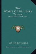 The Works of Sir Henry Taylor: Philip Van Artevelde V1 di Henry Taylor edito da Kessinger Publishing
