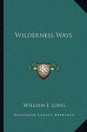 Wilderness Ways di William J. Long edito da Kessinger Publishing