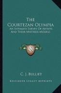 The Courtezan Olympia: An Intimate Survey of Artists and Their Mistress-Models di C. J. Bulliet edito da Kessinger Publishing