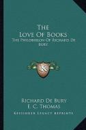The Love of Books: The Philobiblon of Richard de Bury di Richard de Bury edito da Kessinger Publishing