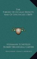 The Theory of Ocular Defects and of Spectacles (1869) di Hermann Scheffler edito da Kessinger Publishing