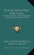 Echoes from Peak and Plain: Or Tales of Life, War, Travel and Colorado Methodism (1898) di Isaac Haight Beardsley edito da Kessinger Publishing