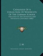 Catalogue of a Collection of Woodcuts of the German School: Executed in the Fifteenth and Sixteenth Centuries (1882) edito da Kessinger Publishing