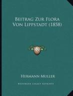 Beitrag Zur Flora Von Lippstadt (1858) di Hermann Muller edito da Kessinger Publishing