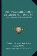 Distinguished Men of Modern Times V3: Lord Somers to Hunter (1838) di Charles Knight & Co edito da Kessinger Publishing