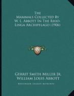 The Mammals Collected by W. L. Abbott in the Rhio-Linga Archipelago (1906) di Gerrit Smith Miller, William Louis Abbott edito da Kessinger Publishing