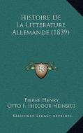Histoire de La Litterature Allemande (1839) di Pierre Henry, Otto F. Theodor Heinsius edito da Kessinger Publishing