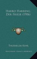 Harro Harring, Der Friese (1906) di Thusnelda Kuhl edito da Kessinger Publishing