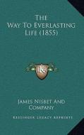The Way to Everlasting Life (1855) di James Nisbet & Co edito da Kessinger Publishing