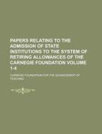 Papers Relating to the Admission of State Institutions to the System of Retiring Allowances of the Carnegie Foundation Volume 1-4 di Carnegie Foundation for Teaching edito da Rarebooksclub.com