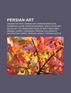 Persian Art: Iranian Pottery, Safavid Ar di Source Wikipedia edito da Books LLC, Wiki Series