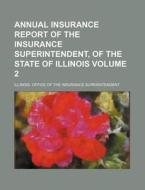 Annual Insurance Report of the Insurance Superintendent, of the State of Illinois Volume 2 di Illinois Office Superintendent edito da Rarebooksclub.com