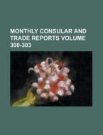 Monthly Consular and Trade Reports Volume 300-303 di Anonymous edito da Rarebooksclub.com