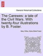 The Carewes: a tale of the Civil Wars. With twenty-four illustrations by B. Foster. di Mary Gillies, Myles Birket Foster edito da British Library, Historical Print Editions