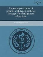 Improving Outcomes Of Persons With Type 2 Diabetes Through Self-management Education. di Elizabeth J Van Dyk edito da Proquest, Umi Dissertation Publishing