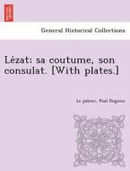 Le´zat; sa coutume, son consulat. [With plates.] di Le palenc, Paul Dognon edito da British Library, Historical Print Editions