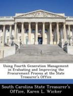 Using Fourth Generation Management In Evaluating And Improving The Procurement Process At The State Treasurer\'s Office di Karen L Wicker edito da Bibliogov