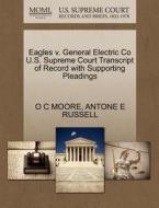 Eagles V. General Electric Co U.s. Supreme Court Transcript Of Record With Supporting Pleadings di O C Moore, Antone E Russell edito da Gale, U.s. Supreme Court Records