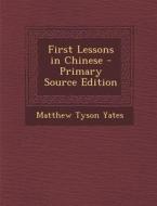 First Lessons in Chinese di Matthew Tyson Yates edito da Nabu Press