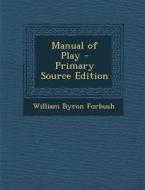 Manual of Play di William Byron Forbush edito da Nabu Press