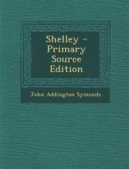 Shelley di John Addington Symonds edito da Nabu Press