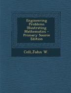 Engineering Problems Illustrating Mathematics - Primary Source Edition di John W. Cell edito da Nabu Press