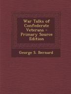 War Talks of Confederate Veterans - Primary Source Edition di George S. Bernard edito da Nabu Press