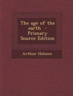 The Age of the Earth di Arthur Holmes edito da Nabu Press