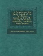 A Commentary on Kant's Critick of the Pure Reason: Translated from the History of Modern Philosophy - Primary Source Edition di John Pentland Mahaffy, Kuno Fischer edito da Nabu Press
