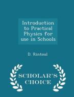 Introduction To Practical Physics For Use In Schools - Scholar's Choice Edition di D Rintoul edito da Scholar's Choice