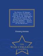 The History Of Dubuque County, Iowa, Containing A History Of The County, Its Cities, Towns, &c., Biographical Sketches Of Citizens, War Record Of Its  di Anonymous edito da War College Series