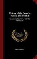 History Of The Jews In Russia And Poland: From The Earliest Times Until The Present Day di Simon Dubnow edito da Andesite Press