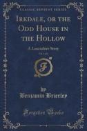 Irkdale, Or The Odd House In The Hollow, Vol. 1 Of 2 di Benjamin Brierley edito da Forgotten Books