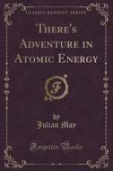 There's Adventure In Atomic Energy (classic Reprint) di Julian May edito da Forgotten Books