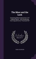 The Moor And The Loch di John Colquhoun edito da Palala Press