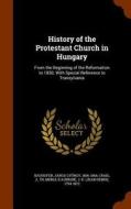 History Of The Protestant Church In Hungary di Janos Gyorgy Bauhofer, J Craig, J H 1794-1872 Merle D'Aubigne edito da Arkose Press
