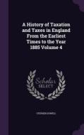 A History Of Taxation And Taxes In England From The Earliest Times To The Year 1885 Volume 4 di Stephen Dowell edito da Palala Press