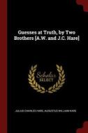 Guesses at Truth, by Two Brothers [a.W. and J.C. Hare] di Julius Charles Hare, Augustus William Hare edito da CHIZINE PUBN