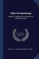 Talks on Psychology: Applied to Teaching for Teachers and Normal Institutes edito da CHIZINE PUBN