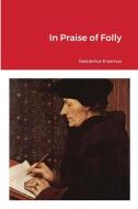 In Praise of Folly di Desiderius Erasmus edito da Lulu.com