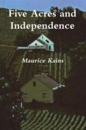 Five Acres and Independence: A Practical Guide to the Selection and Management of the Small Farm di Maurice G. Kains edito da BLURB INC