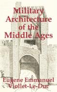Military Architecture of the Middle Ages di Eugene Emmanuel Viollet-Le-Duc edito da INTL LAW & TAXATION PUBL
